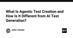 Agentic Test Creation: Bước tiến đột phá hay chỉ là phiên bản nâng cấp của AI Test Generation?