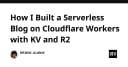 Xây dựng Blog Serverless hiệu năng cao với Cloudflare Workers, KV và R2