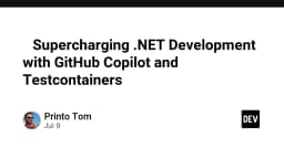 Tối ưu hóa quy trình phát triển .NET với sức mạnh từ GitHub Copilot và Testcontainers