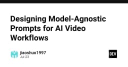 Thiết kế Prompt Model-Agnostic: Chìa khóa tối ưu hóa quy trình sản xuất video AI