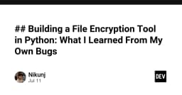 Xây dựng công cụ mã hóa tệp tin bằng Python: Những bài học đắt giá từ quá trình debug