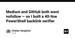 Khi Medium và GitHub đồng loạt áp dụng nofollow: Xây dựng công cụ kiểm tra backlink tự động với PowerShell
