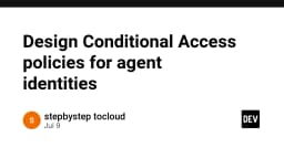 Thiết kế chính sách Conditional Access cho Agent Identities: Bảo mật hạ tầng tự động hóa