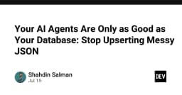 Chất lượng AI Agent phụ thuộc vào Database: Đã đến lúc dừng việc Upsert dữ liệu JSON hỗn loạn