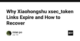 Giải mã lỗi xsec_token trên Xiaohongshu: Tại sao liên kết hết hạn và cách khôi phục hiệu quả