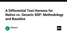 Xây dựng Differential Test Harness cho XDP: Phương pháp luận và Baseline hiệu năng