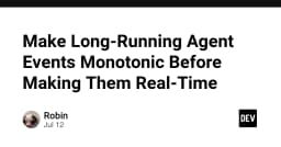Tối ưu hóa AI Agent: Chuyển đổi sự kiện Long-Running sang Monotonic trước khi triển khai Real-Time