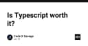 TypeScript có thực sự đáng giá? Góc nhìn từ chuyên gia về hiệu suất và khả năng bảo trì