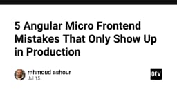 5 sai lầm Angular Micro Frontend thường gặp: Chỉ xuất hiện khi đã lên Production