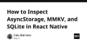 Hướng dẫn toàn diện cách kiểm tra dữ liệu AsyncStorage, MMKV và SQLite trong React Native