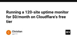 Xây dựng hệ thống giám sát 120 website với chi phí 0 đồng trên hạ tầng Cloudflare