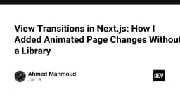 Tối ưu hóa trải nghiệm người dùng: Triển khai View Transitions trong Next.js không cần thư viện ngoài