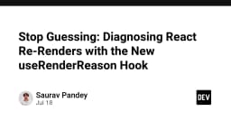 Chấm dứt phỏng đoán: Chẩn đoán React Re-renders hiệu quả với useRenderReason Hook