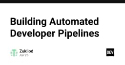 Xây dựng Pipeline tự động hóa cho lập trình viên: Từ tư duy hệ thống đến hiện thực hóa