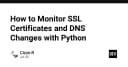 Xây dựng hệ thống giám sát chứng chỉ SSL và thay đổi DNS tự động bằng Python