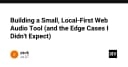 Xây dựng công cụ Web Audio Local-First: Những thách thức kỹ thuật không ngờ tới