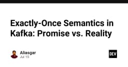 Exactly-Once Semantics trong Kafka: Giữa lời hứa lý thuyết và thực tế vận hành