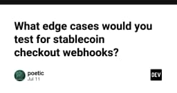 Chiến lược kiểm thử Webhook cho thanh toán Stablecoin: Những kịch bản Edge Cases không thể bỏ qua