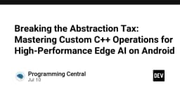 Vượt qua rào cản hiệu năng: Làm chủ các toán tử C++ tùy chỉnh cho Edge AI trên Android