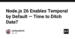 Node.js 26 chính thức tích hợp Temporal: Đã đến lúc khai tử đối tượng Date truyền thống?