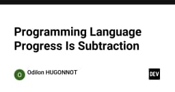 Sự tiến hóa của ngôn ngữ lập trình: Tại sao tư duy loại bỏ (Subtraction) lại quan trọng hơn việc thêm thắt tính năng?