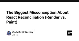 Giải mã hiểu lầm lớn nhất về React Reconciliation: Render và Paint không phải là một