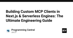 Xây dựng MCP Client tùy chỉnh với Next.js và Serverless: Hướng dẫn kỹ thuật toàn diện
