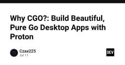 Tại sao CGO lại gây tranh cãi? Xây dựng ứng dụng Desktop thuần Go với Proton