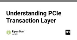 Giải mã PCIe Transaction Layer: Hiểu sâu về cơ chế truyền tải dữ liệu trong kiến trúc hệ thống