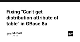 Khắc phục lỗi Can't get distribution attribute of table trong GBase 8a: Hướng dẫn chi tiết cho kỹ sư dữ liệu