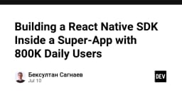 Xây dựng React Native SDK trong môi trường Super-App với 800.000 người dùng hàng ngày