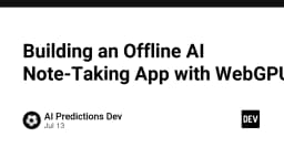 Xây dựng ứng dụng ghi chú AI chạy Offline hoàn toàn với WebGPU: Tương lai của quyền riêng tư dữ liệu