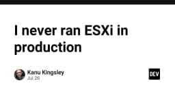Tại sao tôi chưa bao giờ triển khai ESXi trong môi trường Production: Góc nhìn từ kỹ sư hệ thống