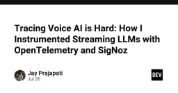 Thử thách trong Voice AI: Cách tôi triển khai giám sát Streaming LLM với OpenTelemetry và SigNoz