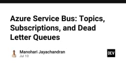 Làm chủ Azure Service Bus: Phân tích chuyên sâu về Topics, Subscriptions và Dead Letter Queues