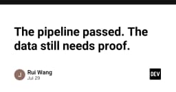 Pipeline xanh không đồng nghĩa với dữ liệu sạch: Tại sao kiểm thử tự động vẫn bỏ lọt lỗi nghiêm trọng