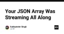 Giải mã JSON Streaming: Tại sao mảng dữ liệu của bạn đã luôn ở trạng thái truyền tải từ lâu?