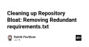 Dọn dẹp Repository Bloat: Kỹ thuật loại bỏ các file requirements.txt dư thừa để tối ưu hóa dự án