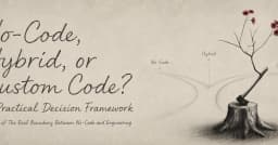 No-Code, Hybrid hay Custom Code: Khung quyết định thực chiến cho kỹ sư phần mềm