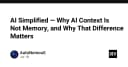 AI Simplified: Tại sao Context không phải là Memory và sự khác biệt này định hình tương lai ứng dụng AI