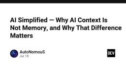 AI Simplified: Tại sao Context không phải là Memory và sự khác biệt này định hình tương lai ứng dụng AI
