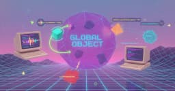 Giải mã Global Object trong JavaScript: Hiểu sâu về cơ chế vận hành của môi trường thực thi