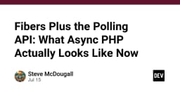 Fibers và Polling API: Bản chất thực sự của lập trình bất đồng bộ trong PHP hiện đại