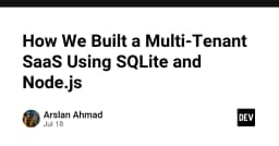 Xây dựng hệ thống SaaS đa người thuê với SQLite và Node.js: Giải pháp tối ưu cho bài toán chi phí