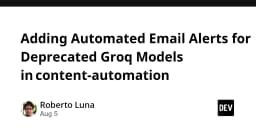 Tự động hóa cảnh báo Email cho các Groq Model bị ngừng hỗ trợ: Giải pháp bảo trì hệ thống chủ động
