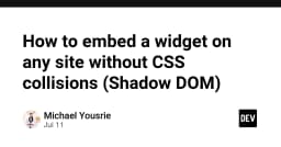 Giải pháp nhúng Widget trên mọi trang web mà không lo xung đột CSS với Shadow DOM