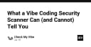 Vibe Coding và Scanner bảo mật: Ranh giới giữa sự tiện lợi và rủi ro thực tế