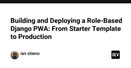 Xây dựng và triển khai ứng dụng PWA với Django: Từ Starter Template đến Production