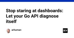 Ngừng dán mắt vào Dashboard: Cách để API Go tự chẩn đoán lỗi hiệu quả