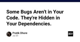 Khi lỗi hệ thống không nằm ở code của bạn: Giải mã rủi ro từ các dependencies ẩn danh